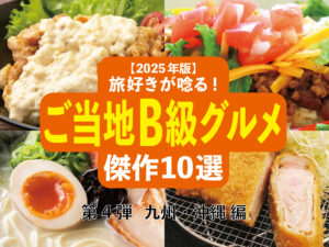 【2025年版】旅好きが唸る！「ご当地B級グルメ」傑作10選─ 全国ご当地B級グルメ図鑑・第4弾 九州・沖縄編 ─